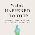 Cover Art for 9781250223180, What Happened to You? by Oprah Winfrey, Dr. Bruce Perry
