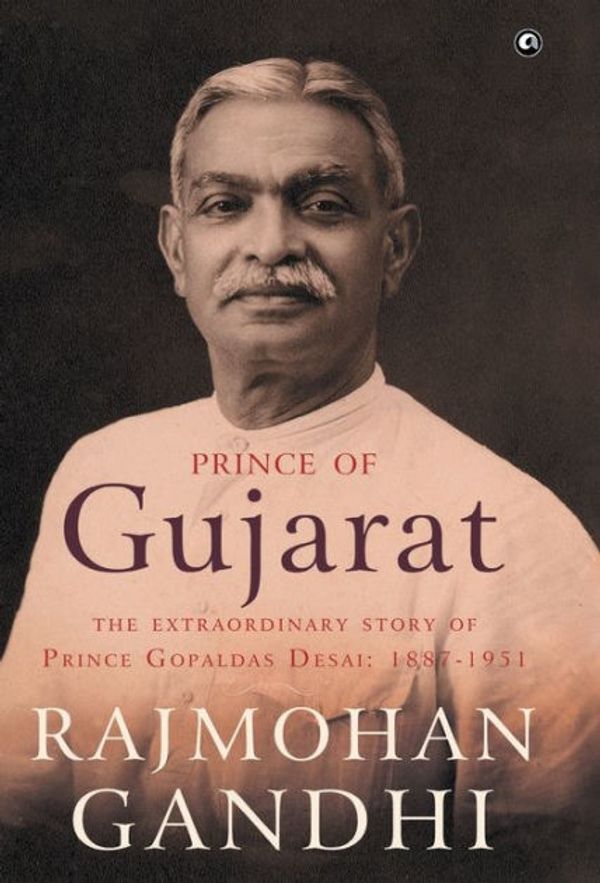 Cover Art for 9789383064069, Prince of Gujarat: The Extraordinary Story of Prince Gopaldas Desai 1887-1951 by Rajmohan Gandhi