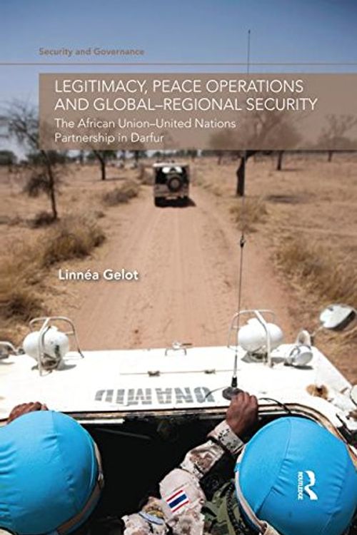 Cover Art for 9781138819894, Legitimacy, Peace Operations and Global-Regional Security: The African Union-United Nations Partnership in Darfur by Gelot, Linnéa