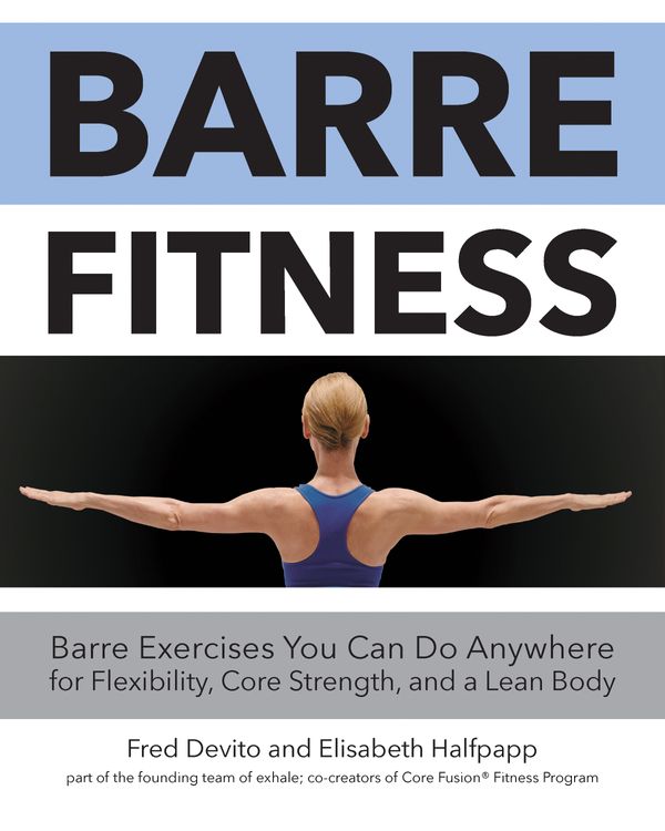 Cover Art for 9781592336913, Barre FitnessBarre Exercises You Can Do Anywhere for Flexibi... by Fred DeVito, Elisabeth Halfpapp