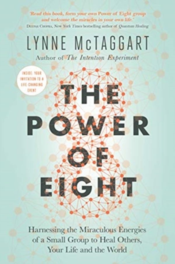 Cover Art for 9781788173223, The Power of Eight: Harnessing the Miraculous Energies of a Small Group to Heal Others, Your Life and the World by Lynne McTaggart