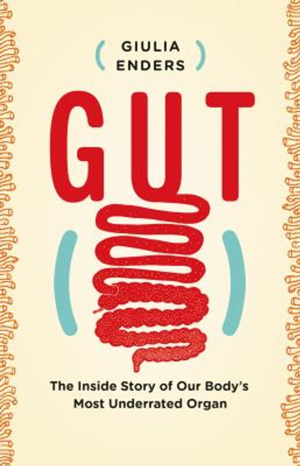 Cover Art for 0787721909071, Gut: The Inside Story of Our Body's Most Underrated Organ by Giulia Enders