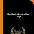 Cover Art for 9780344319761, Handbook of Australian Fungi by Mordecai Cubitt Cooke
