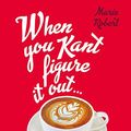 Cover Art for B07RV56NW9, When You Kant Figure It Out, Ask A Philosopher by Marie Robert