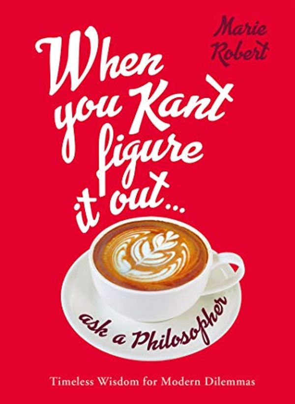 Cover Art for B07RV56NW9, When You Kant Figure It Out, Ask A Philosopher by Marie Robert