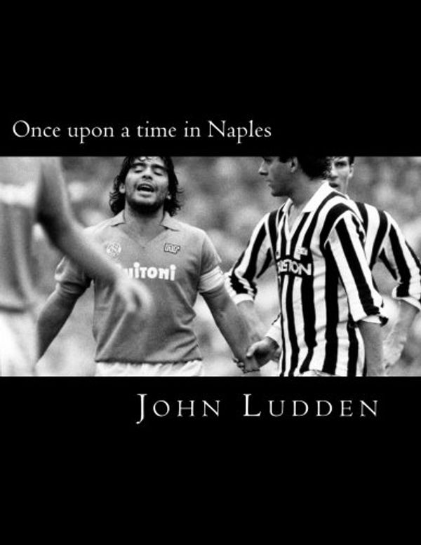 Cover Art for 9781494844080, Once upon a time in Naples: Updated and revised version by Ludden, John