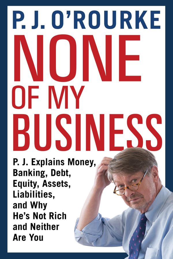 Cover Art for 9781611855005, None of My Business by O'Rourke, P. J.
