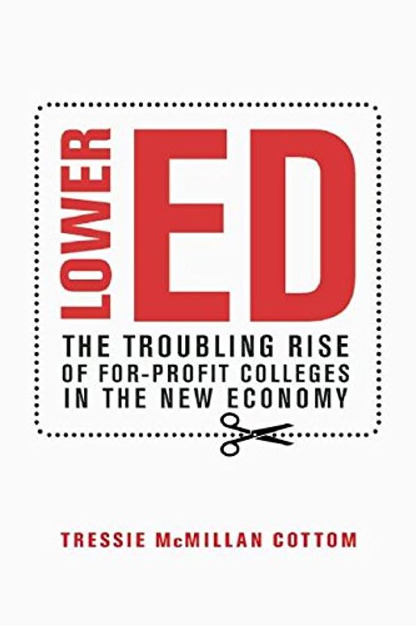 Cover Art for 9781620970607, Lower EdHow for-Profit Colleges Deepen Inequality in Am... by Tressie McMillan Cottom