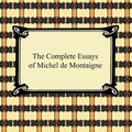 Cover Art for 9781596255814, The Complete Essays of Michel de Montaigne by Michel de Montaigne