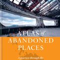 Cover Art for 9781784727918, The Atlas of Abandoned Places by Oliver Smith