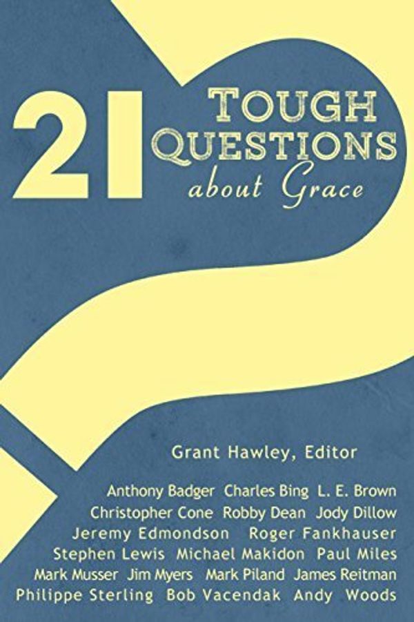 Cover Art for 9780989966535, 21 Tough Questions About Grace by Grant Hawley, Charles Bing, L. E. Brown, Christopher Cone, Robby Dean, Jody Dillow, Jeremy Edmondson, Anthony Badger, Mark Musser, Andy Woods