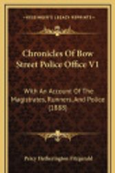 Cover Art for 9781165398119, Chronicles Of Bow Street Police Office V1: With An Account Of The Magistrates, Runners, And Police (1888) by Percy Hetherington Fitzgerald