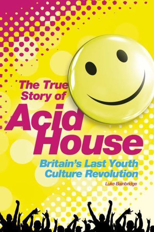 Cover Art for 9781780387345, The True Story of Acid House: Britain's Last Youth Culture Revolution by Luke Bainbridge