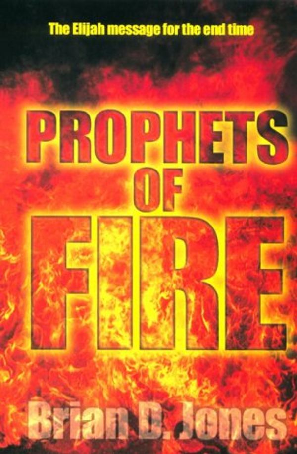 Cover Art for 9780816317042, Prophets of Fire: The Elijah Message for the End Time by Brian Jones