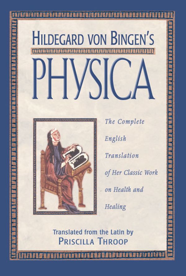 Cover Art for 9780892816613, Hildegard Von Bingen’s Physica: The Complete English Translation of Her Classic Work on Health and Healing by Hildegard Of Bingen