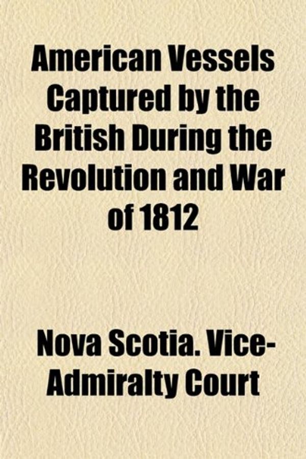 Cover Art for 9781154914603, American Vessels Captured by the British by Nova Scotia. Court, V