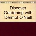 Cover Art for 9781842231845, Discover Gardening with Dermot O'Neill by O'Neill, Dermot