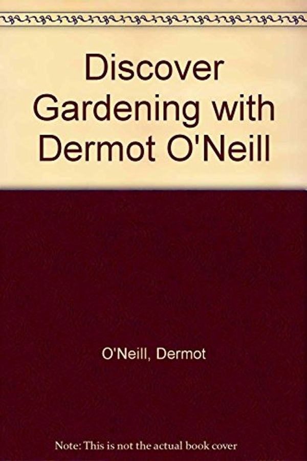 Cover Art for 9781842231845, Discover Gardening with Dermot O'Neill by O'Neill, Dermot