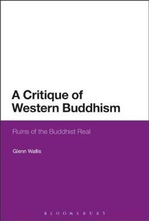 Cover Art for 9781474283557, A Critique of Western Buddhism: Ruins of the Buddhist Real by Glenn Wallis