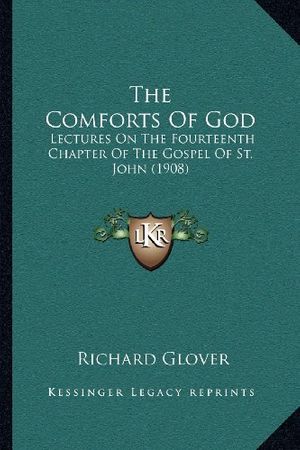 Cover Art for 9781166942137, The Comforts of God: Lectures on the Fourteenth Chapter of the Gospel of St. John (1908) by Richard Glover