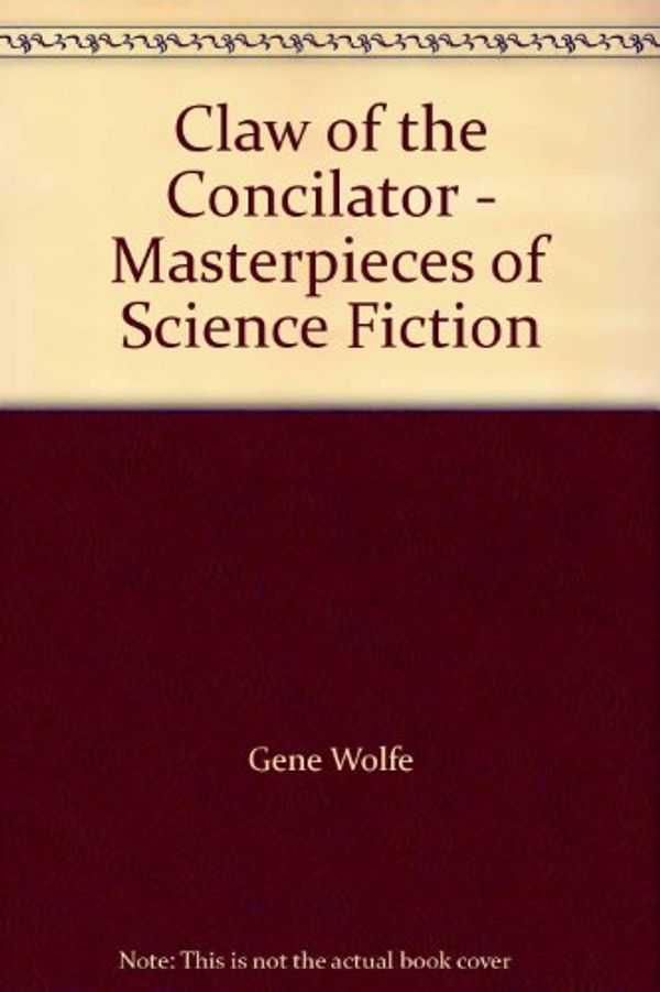 Cover Art for B000HKIBFO, Claw of the Concilator - Masterpieces of Science Fiction by Gene Wolfe