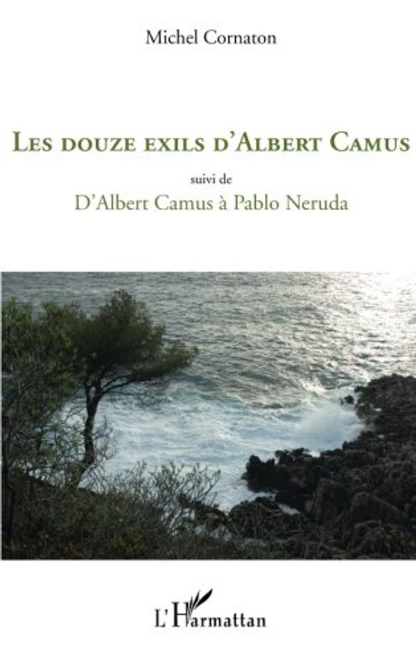 Cover Art for 9782296112186, Les douze exils d'Albert Camus : Suivi de D'Albert Camus à Pablo Neruda by Michel Cornaton