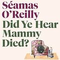 Cover Art for B07V5FH63F, Did Ye Hear Mammy Died? by O'Reilly, Seamas