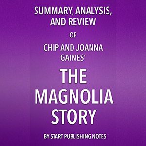Cover Art for B071NB6VF1, Summary, Analysis, and Review of Chip and Joanna Gaines' The Magnolia Story by Start Publishing Notes