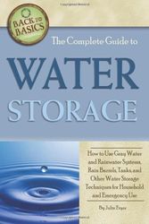 Cover Art for 9781601383631, The Complete Guide to Water Storage: How to Use Gray Water and Rainwater Systems, Rain Barrels, Tanks, and Other Water Storage Techniques for Househol by Julie Fryer