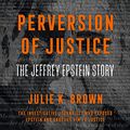 Cover Art for B08QD273FS, Perversion of Justice: The Jeffrey Epstein Story by Julie K. Brown