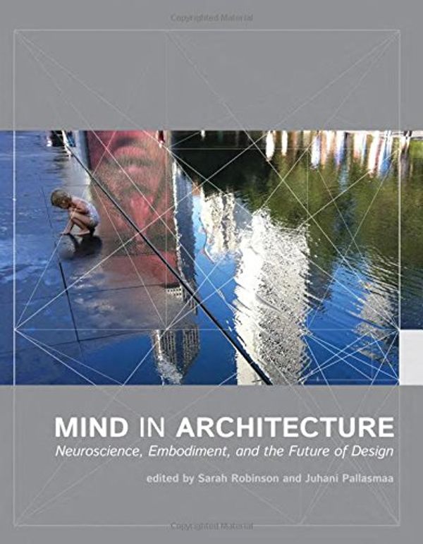 Cover Art for 9780262028875, Mind in Architecture: Neuroscience, Embodiment, and the Future of Design by Sarah Robinson, Juhani Pallasmaa