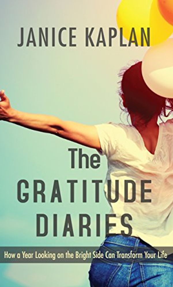 Cover Art for 9781410485953, The Gratitude Diaries: How a Year Looking on the Bright Side Can Transform Your Life by Janice Kaplan