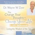 Cover Art for 9781401919733, The Change Your Thoughts - Change Your Life Live Seminar by Dr. Wayne W. Dyer