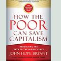 Cover Art for 9780369324726, How the Poor Can Save Capitalism: Rebuilding the Path to the Middle Class (16pt Large Print Edition) by John Hope Bryant