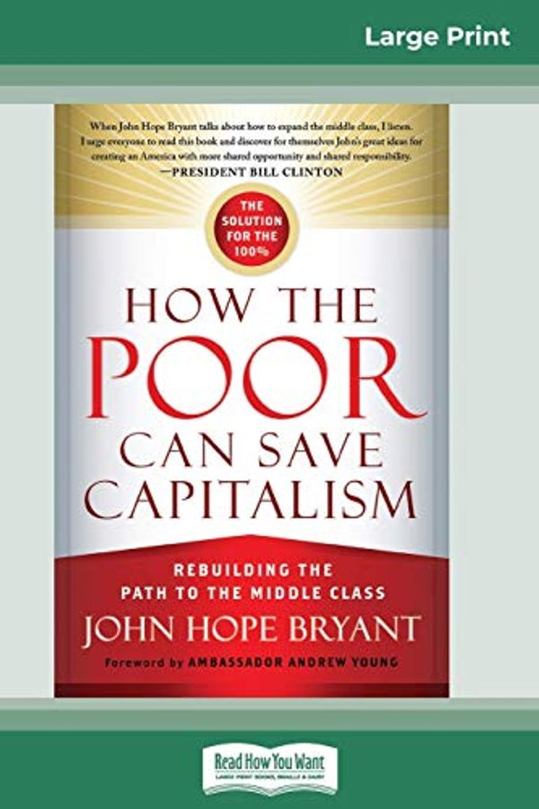 Cover Art for 9780369324726, How the Poor Can Save Capitalism: Rebuilding the Path to the Middle Class (16pt Large Print Edition) by John Hope Bryant