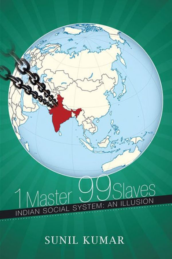 Cover Art for 9781499005868, 1 Master 99 Slaves: Indian Social System: An Illusion by Sunil Kumar