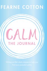 Cover Art for 9781409183136, Calm: The Journal: Writing out life s daily stresses to help you find your peaceful centre by Fearne Cotton