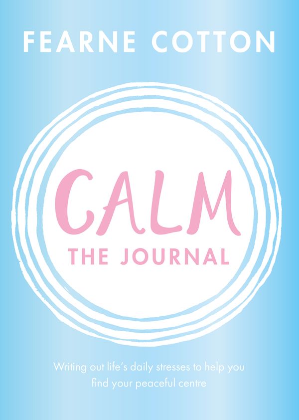 Cover Art for 9781409183136, Calm: The Journal: Writing out life s daily stresses to help you find your peaceful centre by Fearne Cotton