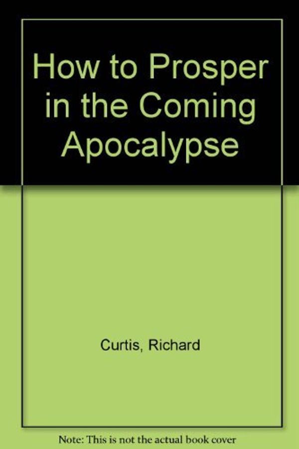 Cover Art for 9780312396114, How to Prosper in the Coming Apocalypse by Richard Curtis