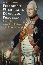 Cover Art for 9783791720838, Friedrich Wilhelm II. König von Preußen (1744-1797): Ein Leben zwischen Rokoko und Revolution by Brigitte Meier