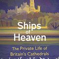 Cover Art for B06XFRPYQ6, Ships Of Heaven: The Private Life of Britain’s Cathedrals by Christopher Somerville