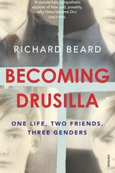Cover Art for 9780099507734, Becoming Drusilla: One Life, Two Friends, Three Genders by Richard Beard