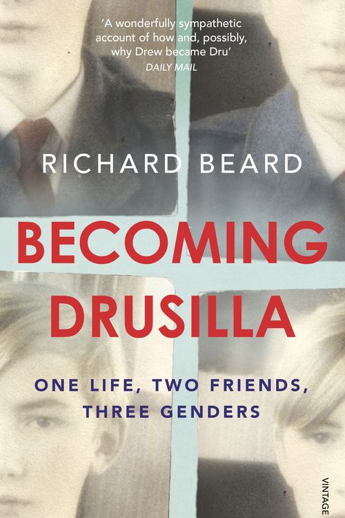 Cover Art for 9780099507734, Becoming Drusilla: One Life, Two Friends, Three Genders by Richard Beard