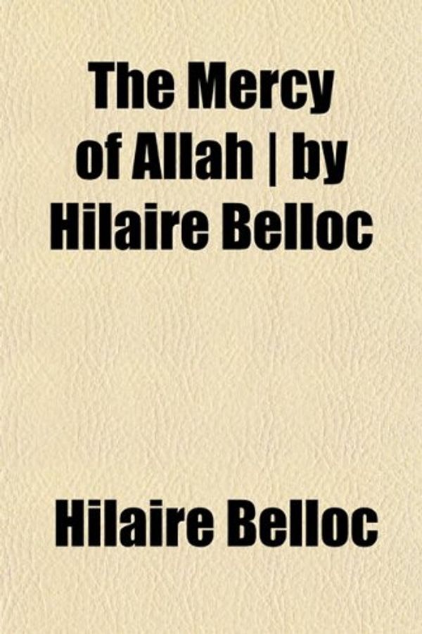 Cover Art for 9781153268110, Mercy of Allah ] by Hilaire Belloc by Hilaire Belloc