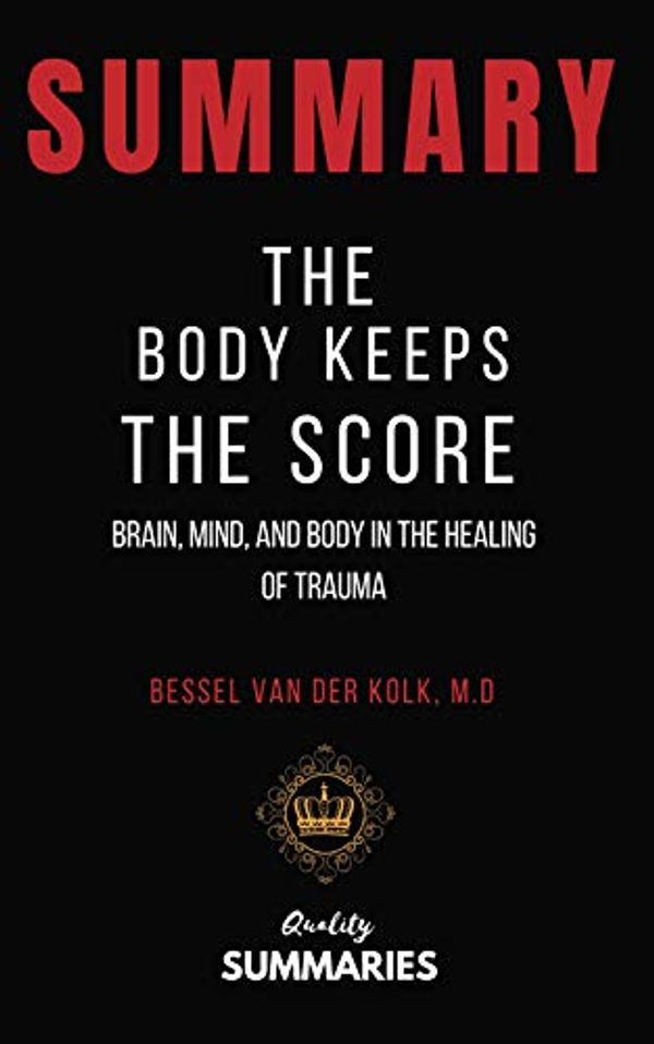 Cover Art for B07YNS471P, Summary: The Body Keeps The Score by Bessel Van Der Kolk, M.D: Brain, Mind, And Body in the Healing of Trauma by Quality Summaries