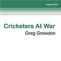 Cover Art for 9780369331021, Cricketers at War: Cricket Heroes Who also Fought for Australia in Battle by Greg Growden