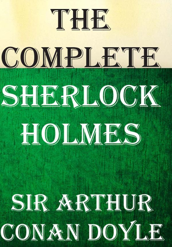 Cover Art for 1230000152003, The Complete Sherlock Holmes (Illustrated) by Sir Arthur Conan Doyle