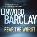 Cover Art for 9780752897417, Fear the Worst by Linwood Barclay