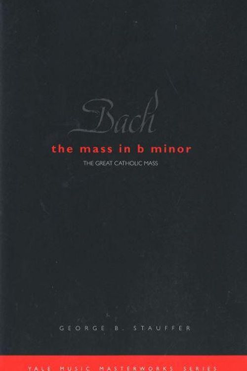 Cover Art for 9780300099669, Bach: The Mass in B Minor: The Great Catholic Mass by George B. Stauffer