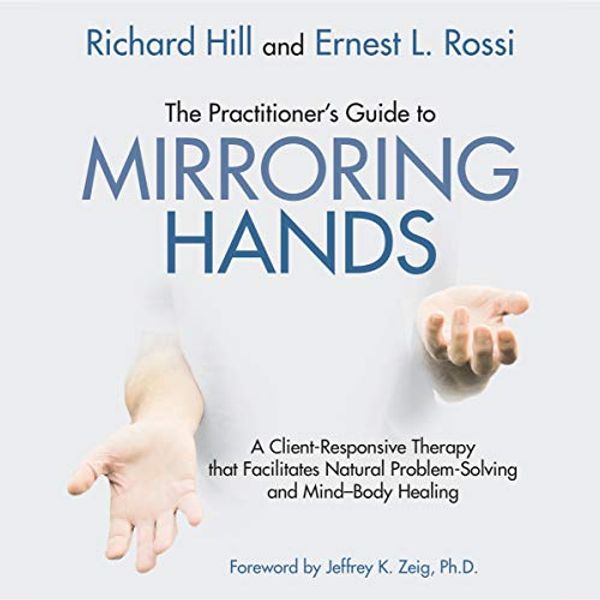Cover Art for B07GNW8L57, The Practitioner's Guide to Mirroring Hands: A Client-Responsive Therapy That Facilitates Natural Problem Solving and Mind-Body Healing by Richard Hill, Ernest L. Rossi